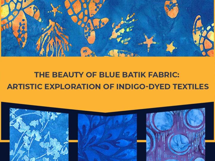 The Beauty of Blue Batik Fabric: Artistic Exploration of Indigo-Dyed Textiles
