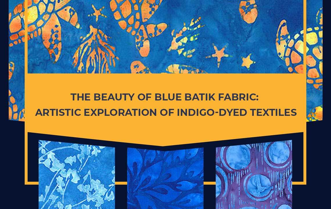 The Beauty of Blue Batik Fabric: Artistic Exploration of Indigo-Dyed Textiles